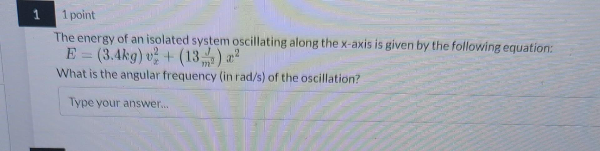 1 1 Point The Energy Of An Isolated System Oscillating Along The X Axis Is Given By The Following Equation E 3 4kg 1