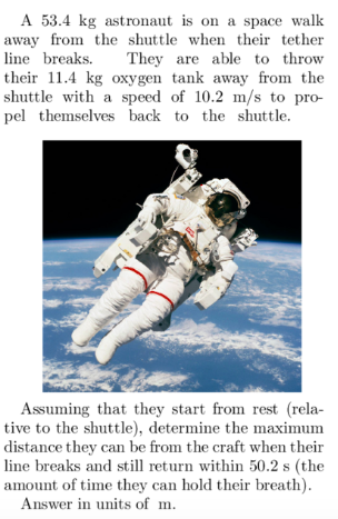 A 53 4 Kg Astronaut Is On A Space Walk Away From The Shuttle When Their Tether Line Breaks They Are Able To Throw Their 1