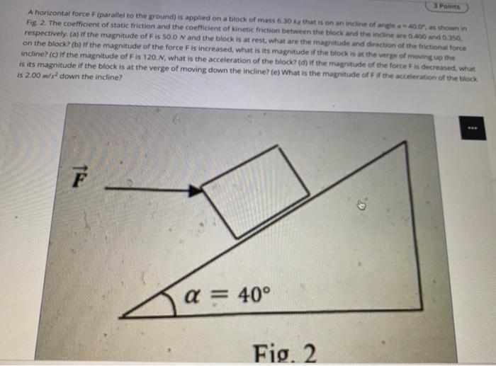 A Horizontal Force F Parallel To The Ground Is Applied On A Block Of Mass 6 30 G That Is On An Incline Of Ange 40 0 1