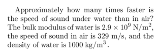 Approximately How Many Times Faster Is The Speed Of Sound Under Water Than In Air The Bulk Modulus Of Water Is 2 9 X 10 1