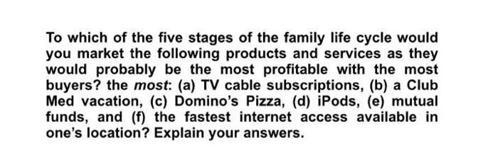 To Which Of The Five Stages Of The Family Life Cycle Would You Market The Following Products And Services As They Would 1