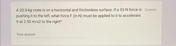 A 20 0 Kg Crate Is On A Horizontal And Frictionless Surface If A 53 N Force Is 12 Points Pushing It To The Left What F 1