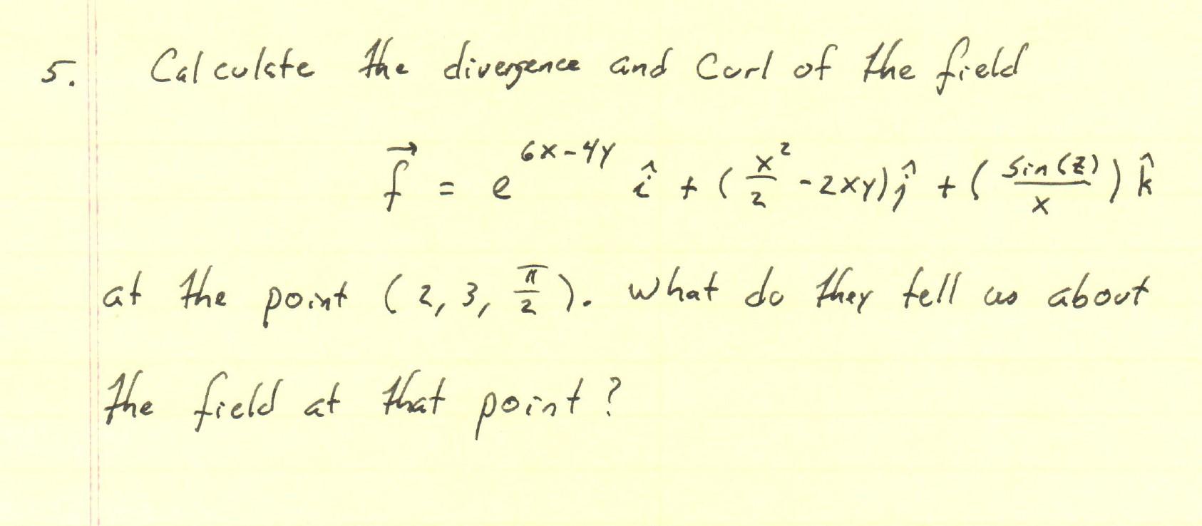 5 Calculate The Divergence And Curl Of The Field F E 6x 4y 2xy Sin 2 H X At The Point 2 3 1