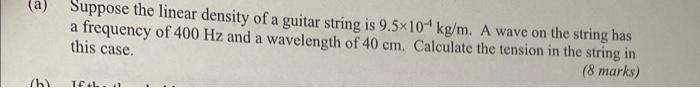H Suppose The Linear Density Of A Guitar String Is 9 5x104 Kg M A Wave On The String Has A Frequency Of 400 Hz And A 3