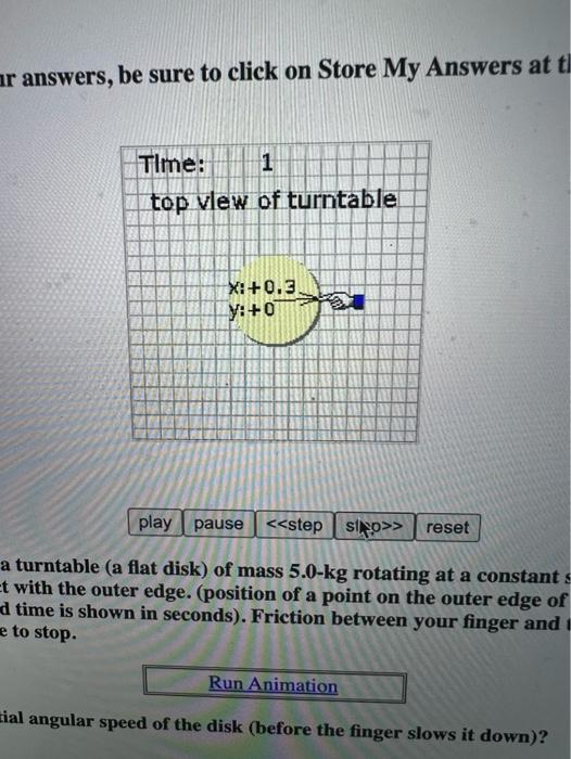 Your Answers Be Sure To Click On Store My Answers At The Time 0 Top View Of Turntable X 0 3 Y 0 End Animation Play 2