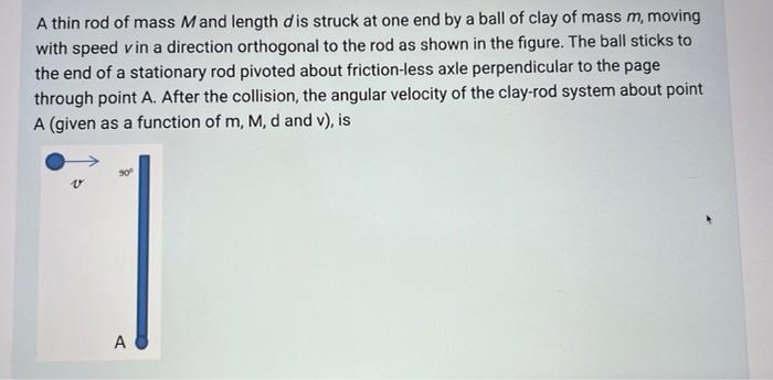 A Thin Rod Of Mass Mand Length Dis Struck At One End By A Ball Of Clay Of Mass M Moving With Speed Vin A Direction Orth 1