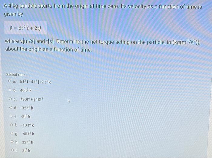A 4 Kg Particle Starts From The Origin At Time Zero Its Velocity As A Function Of Time Is Given By I 6t I 2tj Wher 1