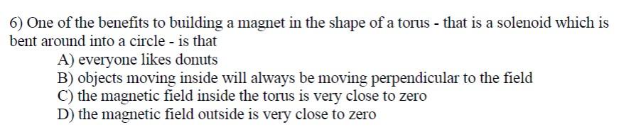 6 One Of The Benefits To Building A Magnet In The Shape Of A Torus That Is A Solenoid Which Is Bent Around Into A Cir 1