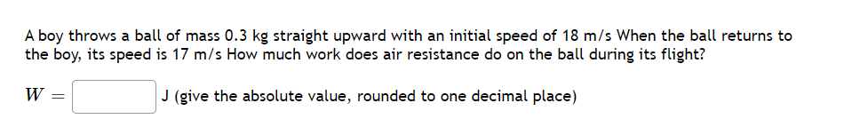 A Boy Throws A Ball Of Mass 0 3 Kg Straight Upward With An Initial Speed Of 18 M S When The Ball Returns To The Boy Its 1