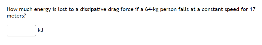 How Much Energy Is Lost To A Dissipative Drag Force If A 64 Kg Person Falls At A Constant Speed For 17 Meters Kj 1