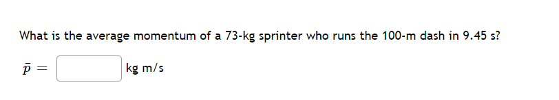 What Is The Average Momentum Of A 73 Kg Sprinter Who Runs The 100 M Dash In 9 45 S Kg M S 12 P 1
