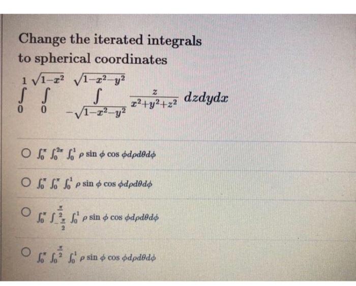 Change The Iterated Integrals To Spherical Coordinates 1 1 2 1 2 Y Ss S 22 Y2 Z2 Dzdydx 0 V1 22 Y 2 0 O S S So P 1