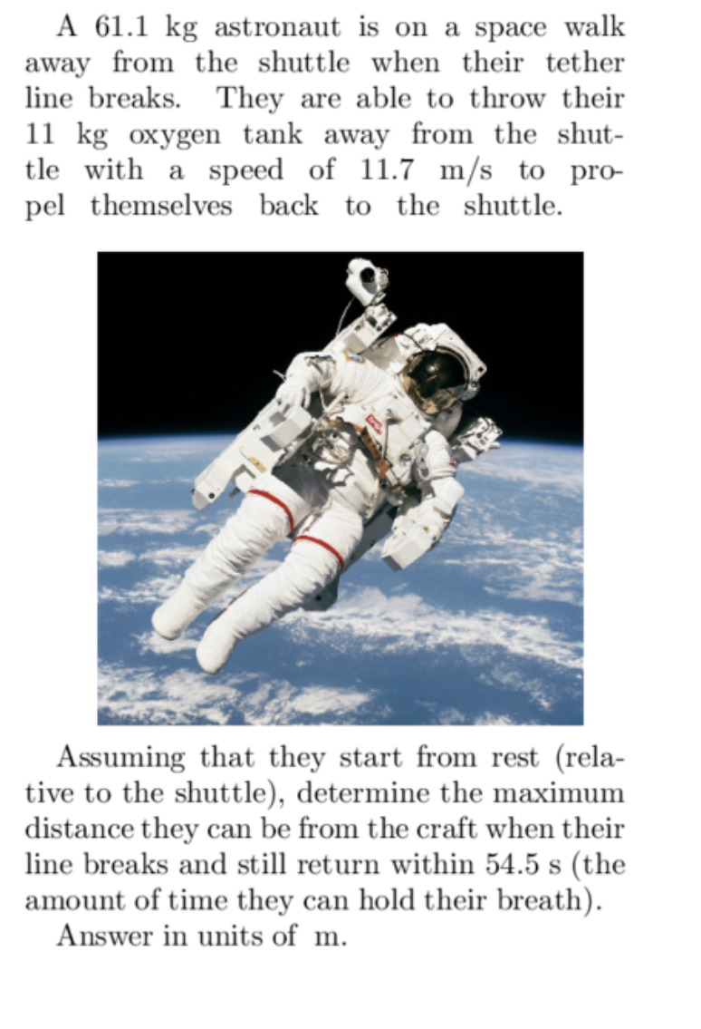 A 61 1 Kg Astronaut Is On A Space Walk Away From The Shuttle When Their Tether Line Breaks They Are Able To Throw Their 1