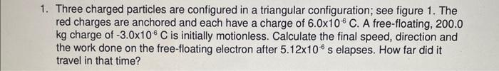 1 Three Charged Particles Are Configured In A Triangular Configuration See Figure 1 The Red Charges Are Anchored And 1