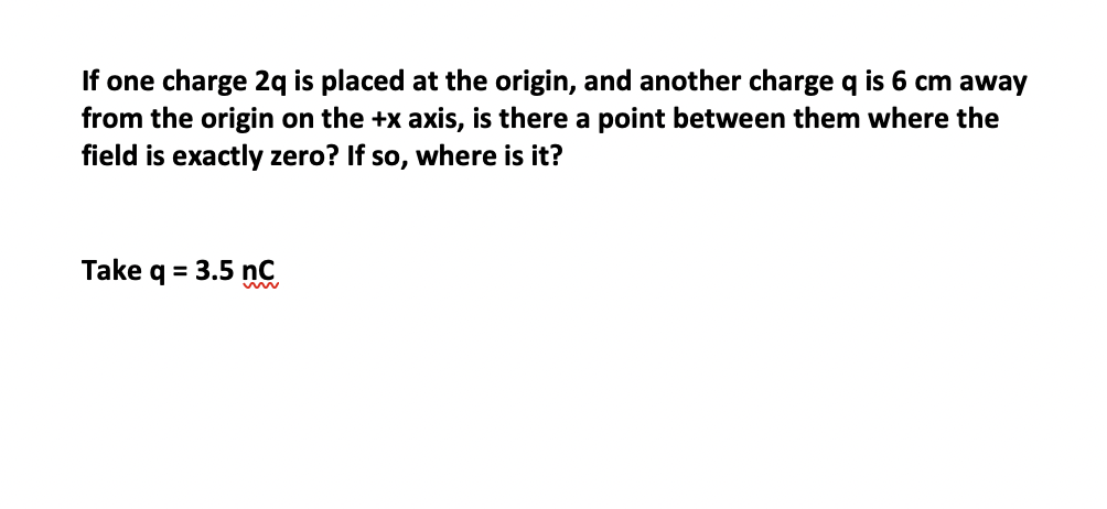 If One Charge 2q Is Placed At The Origin And Another Charge Q Is 6 Cm Away From The Origin On The X Axis Is There A P 1