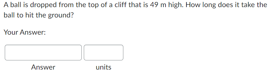 A Ball Is Dropped From The Top Of A Cliff That Is 49 M High How Long Does It Take The Ball To Hit The Ground Your Answ 1