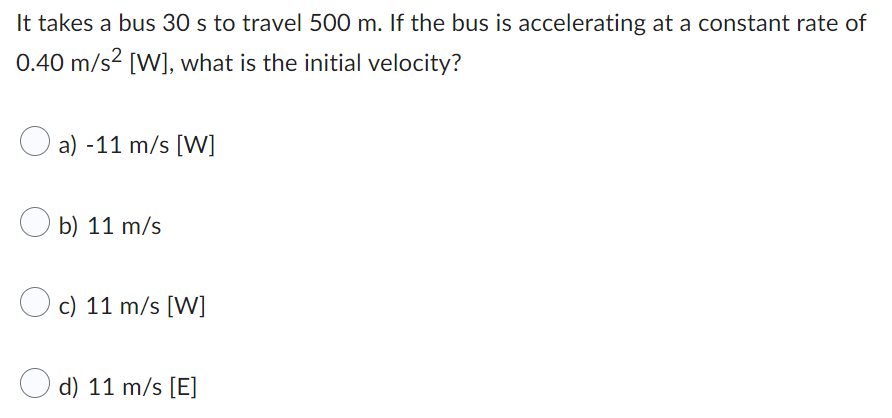 It Takes A Bus 30 S To Travel 500 M If The Bus Is Accelerating At A Constant Rate Of 0 40 M S W What Is The Initial 1