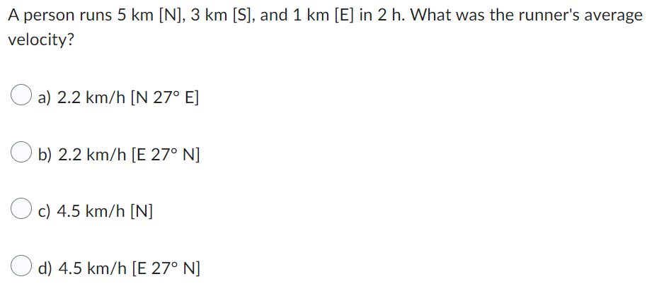 A Person Runs 5 Km N 3 Km S And 1 Km E In 2 H What Was The Runner S Average Velocity A 2 2 Km H N 27 E B 1