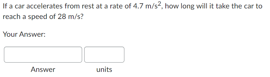 If A Car Accelerates From Rest At A Rate Of 4 7 M S How Long Will It Take The Car To Reach A Speed Of 28 M S Your Ans 1