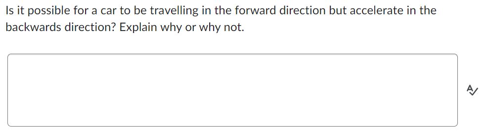 Is It Possible For A Car To Be Travelling In The Forward Direction But Accelerate In The Backwards Direction Explain Wh 1
