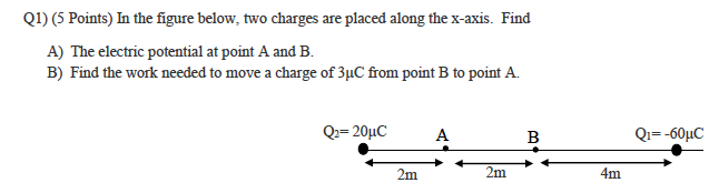 Q1 5 Points In The Figure Below Two Charges Are Placed Along The X Axis Find A The Electric Potential At Point A A 1
