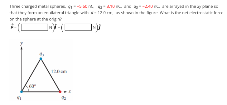 Three Charged Metal Spheres Q 5 60 Nc 92 3 10 Nc And Q3 2 40 Nc Are Arrayed In The Xy Plane So That They Form 1