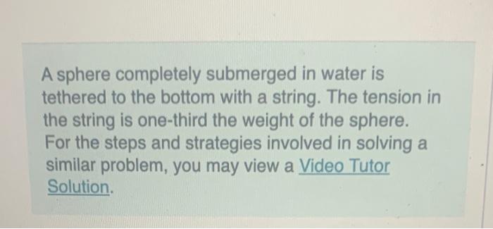 A Sphere Completely Submerged In Water Is Tethered To The Bottom With A String The Tension In The String Is One Third T 1
