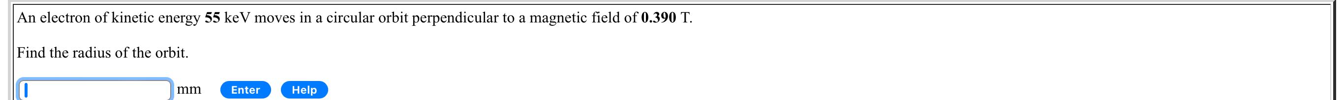 An Electron Of Kinetic Energy 55 Kev Moves In A Circular Orbit Perpendicular To A Magnetic Field Of 0 390 T Find The Ra 1