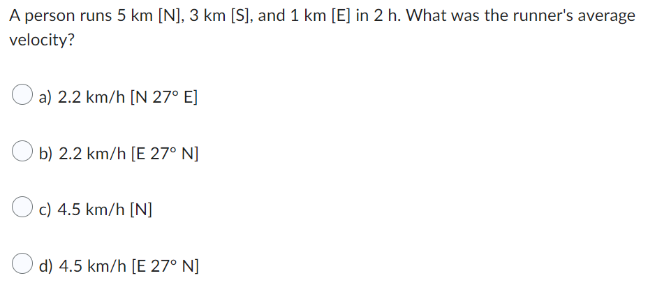 A Person Runs 5 Km N 3 Km S And 1 Km E In 2 H What Was The Runner S Average Velocity A 2 2 Km H N 27 E B 1