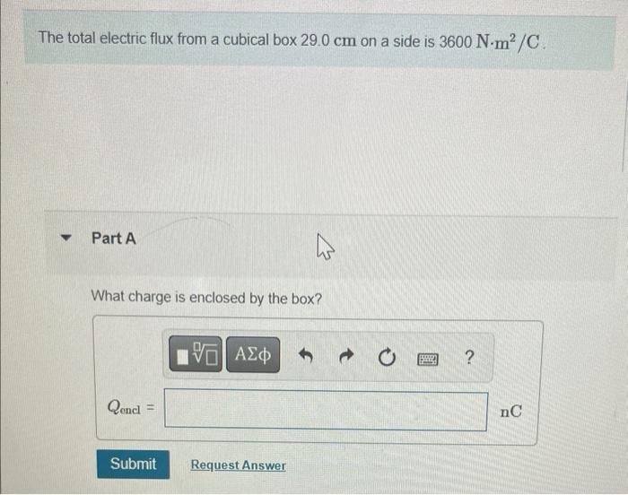 The Total Electric Flux From A Cubical Box 29 0 Cm On A Side Is 3600 N M C Part A What Charge Is Enclosed By The Box 1