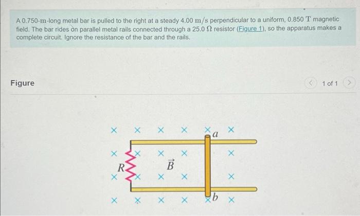 A 0 750 M Long Metal Bar Is Pulled To The Right At A Steady 4 00 M S Perpendicular To A Uniform 0 850 T Magnetic Field 1