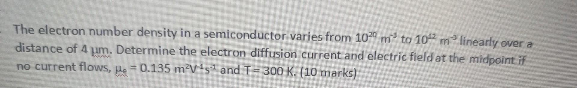 The Electron Number Density In A Semiconductor Varies From 1020 M To 10 2 M Linearly Over A Distance Of 4 Um Determin 1