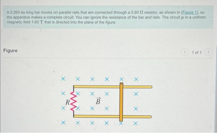 A 0 260 M Long Bar Moves On Parallel Rails That Are Connected Through A 5 60 2 Resistor As Shown In Figure 1 So The 1