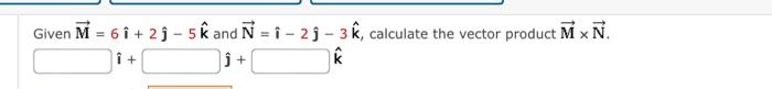 Given M 61 2j 5k And N 1 21 3 K Calculate The Vector Product M X N I J 1