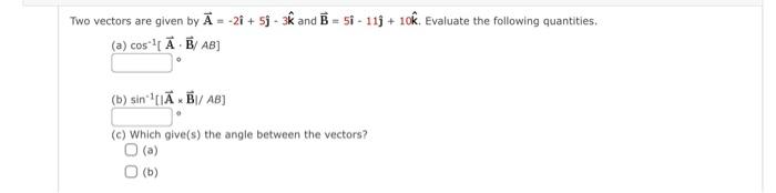 Two Vectors Are Given By A 21 5j 3k And B 51 11j 10k Evaluate The Following Quantities A Cos A B Ab B Sin 1