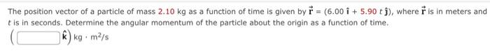 The Position Vector Of A Particle Of Mass 2 10 Kg As A Function Of Time Is Given By R 6 00 I 5 90 Tj Where Is In 1