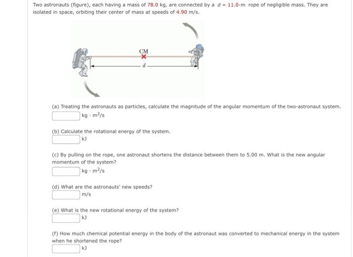 Two Astronauts Figure Each Having A Mass Of 78 0 Kg Are Connected By A D 11 0 M Rope Of Negligible Mass They Are 1
