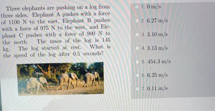 Three Elephants Are Pushing On A Log From Three Sides Elephant A Pushes With A Force Of 1100 N To The East Elephant B 1