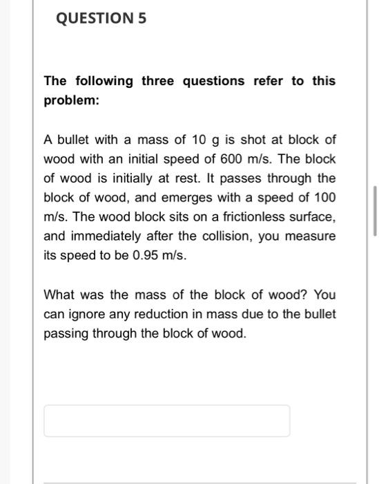 Question 5 The Following Three Questions Refer To This Problem A Bullet With A Mass Of 10 G Is Shot At Block Of Wood Wi 1