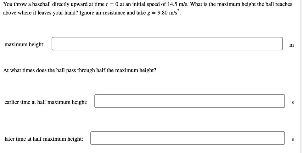 You Throw A Baseball Directly Upward At Time T 0 At An Initial Speed Of 14 5 M S What Is The Maximum Height The Ball 1