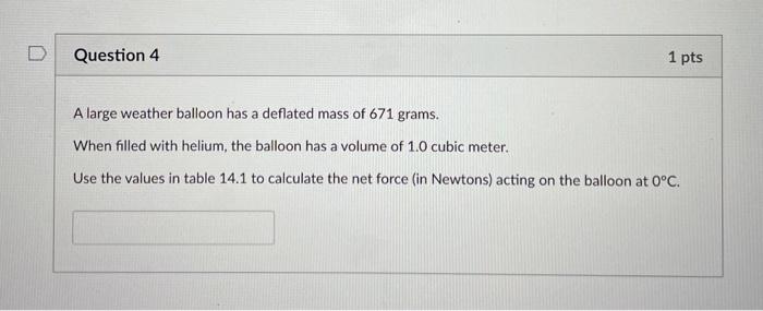 Question 4 1 Pts A Large Weather Balloon Has A Deflated Mass Of 671 Grams When Filled With Helium The Balloon Has A Vo 1
