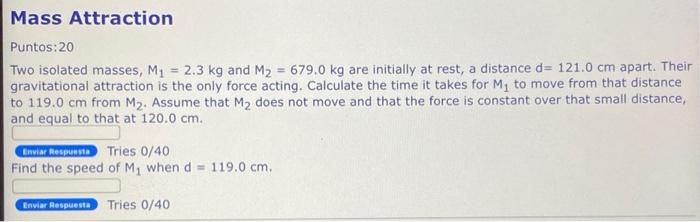 Mass Attraction Puntos 20 Two Isolated Masses M 2 3 Kg And M 679 0 Kg Are Initially At Rest A Distance D 121 0 1