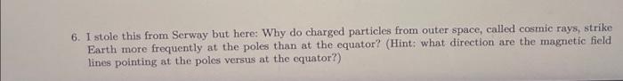 6 I Stole This From Serway But Here Why Do Charged Particles From Outer Space Called Cosmic Rays Strike Earth More F 1