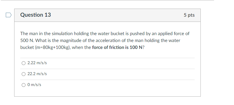 Question 13 The Man In The Simulation Holding The Water Bucket Is Pushed By An Applied Force Of 500 N What Is The Magni 1