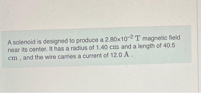 A Solenoid Is Designed To Produce A 2 80x10 2 T Magnetic Field Near Its Center It Has A Radius Of 1 40 Cm And A Length 1