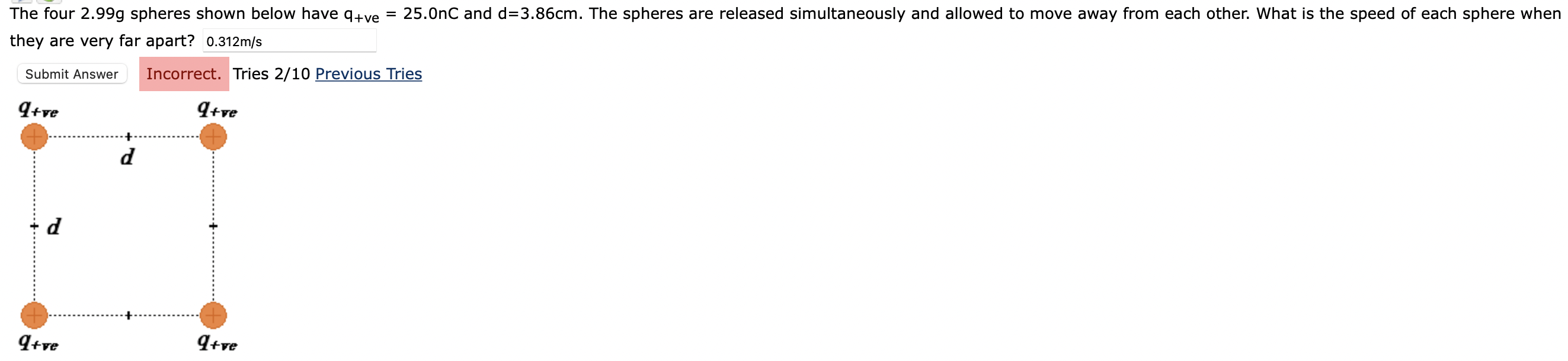 The Four 2 99g Spheres Shown Below Have Q Ve 25 0nc And D 3 86cm The Spheres Are Released Simultaneously And Allowed 1