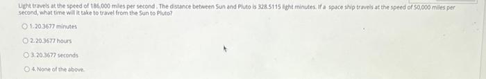 Light Travels At The Speed Of 186 000 Miles Per Second The Distance Between Sun And Pluto Is 328 5115 Light Minutes If 1