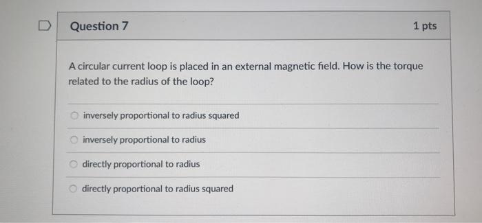 Question 7 1 Pts A Circular Current Loop Is Placed In An External Magnetic Field How Is The Torque Related To The Radiu 1