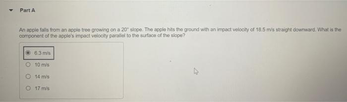 Part A An Apple Falls From An Apple Tree Growing On A 20 Slope The Apple Hits The Ground With An Impact Velocity Of 18 1