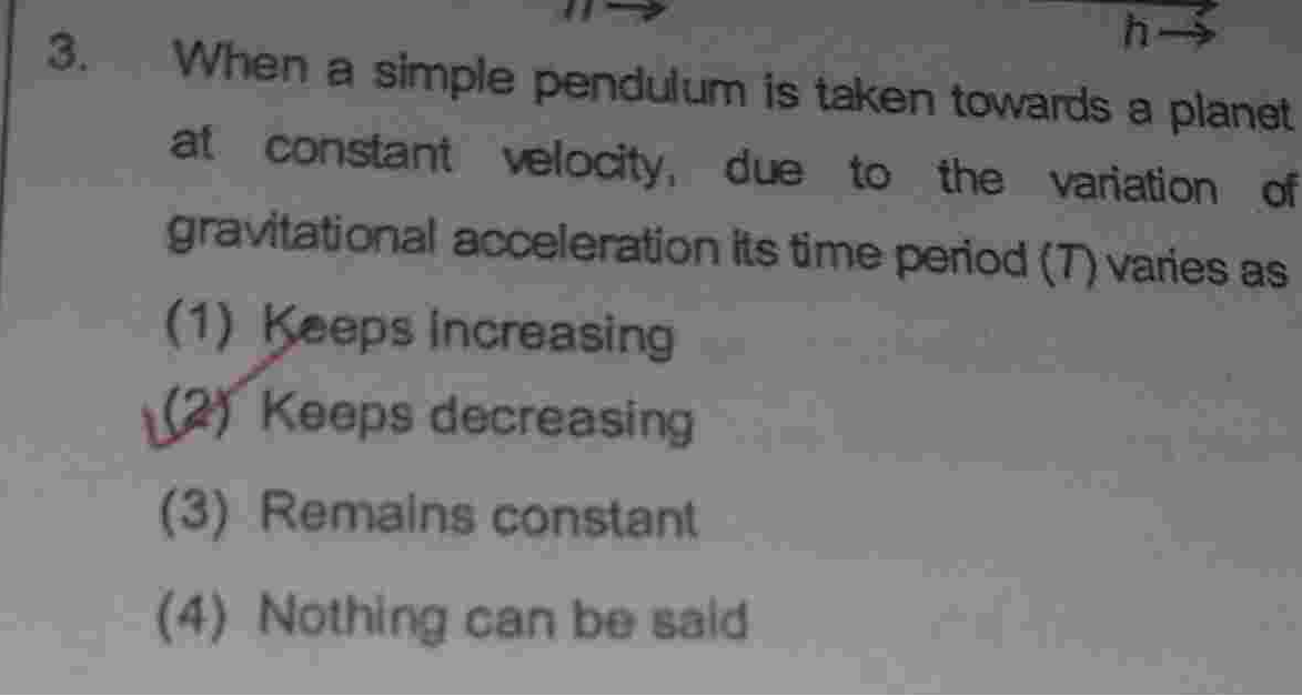 3 When A Simple Pendulum Is Taken Towards A Planet At Constant Velocity Due To The Variation Of Gravitational Accelera 1